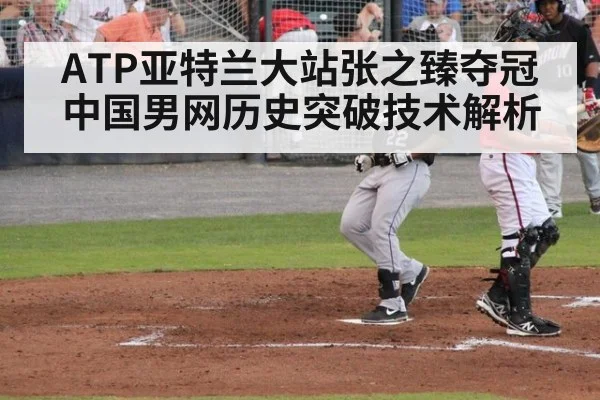 ATP亚特兰大站张之臻夺冠中国男网历史突破技术解析