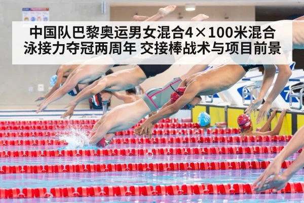 中国队巴黎奥运男女混合4×100米混合泳接力夺冠两周年 交接棒战术与项目前景